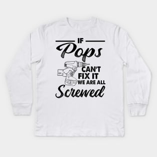 IF POPS CAN'T FIX IT WE ARE ALL SCREWED Kids Long Sleeve T-Shirt